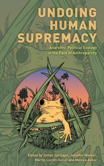 Undoing Human Supremacy: Anarchist Political Ecology in the Face of Anthroparchy