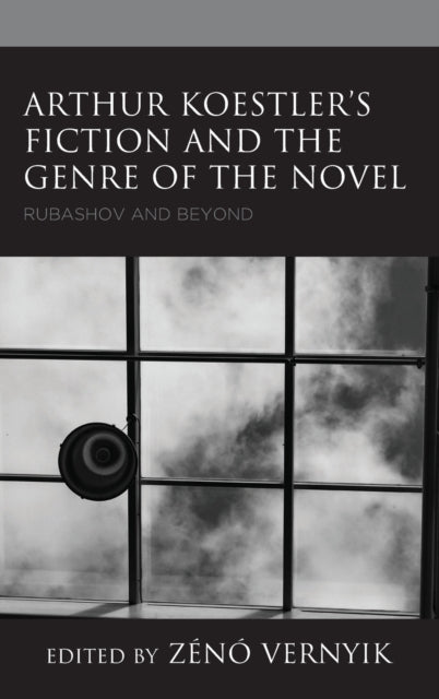 Arthur Koestler's Fiction and the Genre of the Novel: Rubashov and Beyond