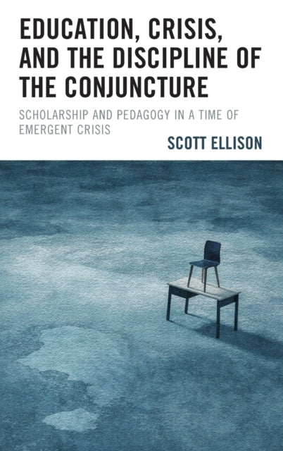 Education, Crisis, and the Discipline of the Conjuncture: Scholarship and Pedagogy in a Time of Emergent Crisis