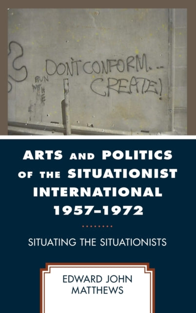 Arts and Politics of the Situationist International 1957-1972: Situating the Situationists