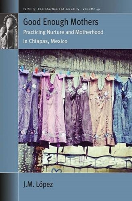 Good Enough Mothers: Practicing Nurture and Motherhood in Chiapas, Mexico