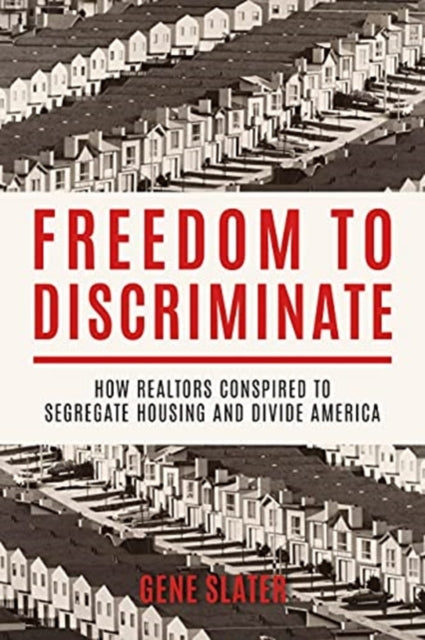 Freedom to Discriminate: How Realtors Conspired to Segregate Housing and Divide America