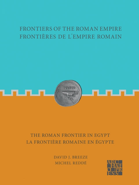 Frontiers of the Roman Empire: The Roman Frontier in Egypt: Frontieres de l'empire romain : la frontiere romaine en Egypte