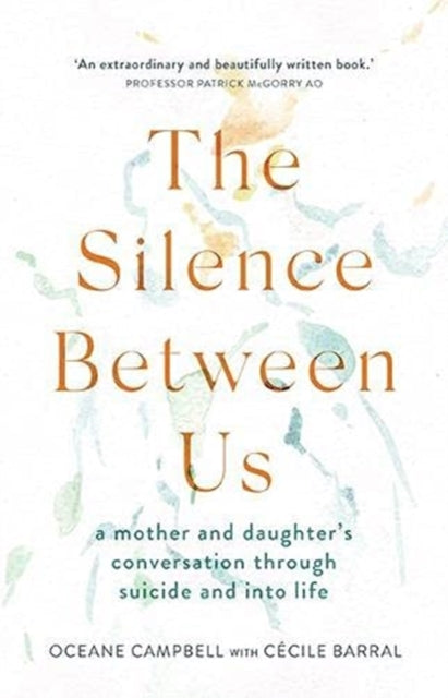 The Silence Between Us: A Mother and Daughter's Conversation Through Suicide and into Life
