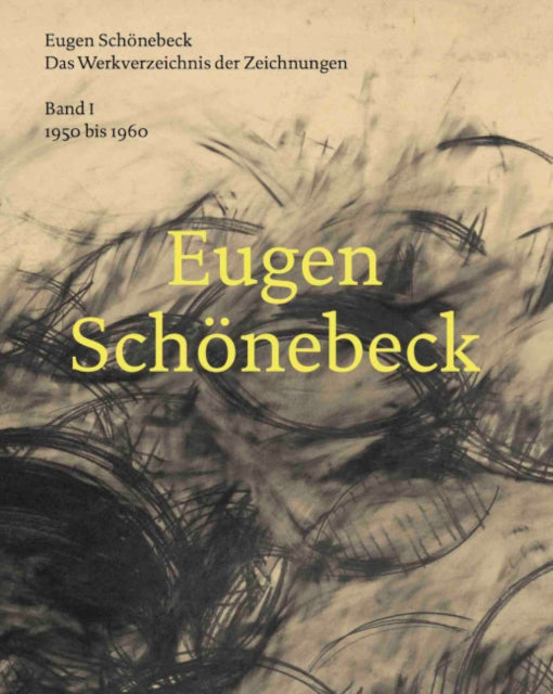 Eugen Schoenebeck: Das Werkverzeichnis der Zeichnungen. Band 1: 1950 - 1960