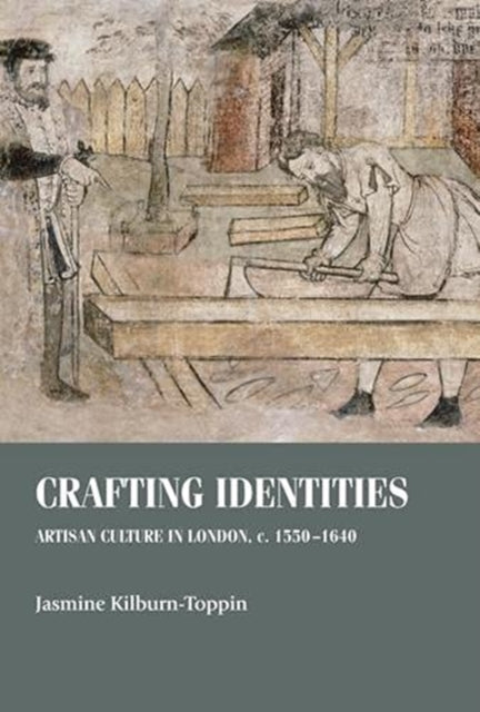 Crafting Identities: Artisan Culture in London, c. 1550-1640