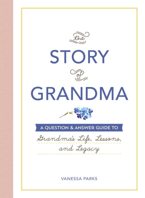 The Story of Grandma: A Question & Answer Guide to Grandma's Life, Lessons, and Legacy