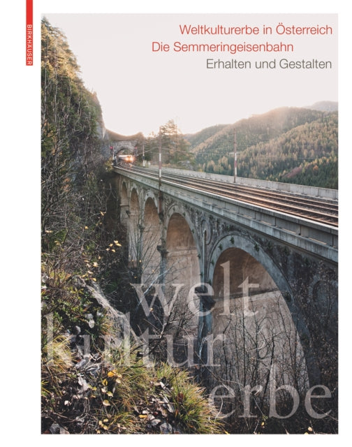 Weltkulturerbe in OEsterreich - Die Semmeringeisenbahn: Erhalten und Gestalten