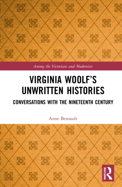 Virginia Woolf's Unwritten Histories: Conversations with the Nineteenth Century