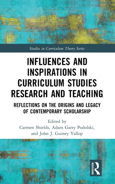 Influences and Inspirations in Curriculum Studies Research and Teaching: Reflections on the Origins and Legacy of Contemporary Scholarship