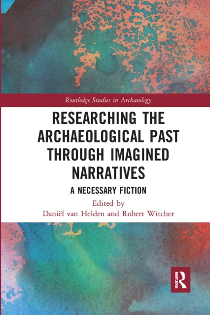 Researching the Archaeological Past through Imagined Narratives: A Necessary Fiction