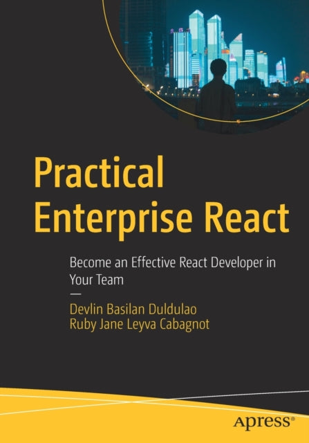 Practical Enterprise React: Become an Effective React Developer in Your Team