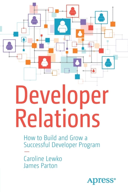 Developer Relations: How to Build and Grow a Successful Developer Program