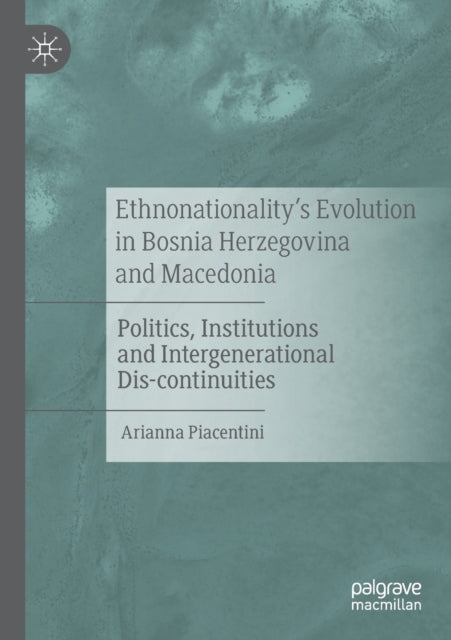 Ethnonationality's Evolution in Bosnia Herzegovina and Macedonia: Politics, Institutions and Intergenerational Dis-continuities