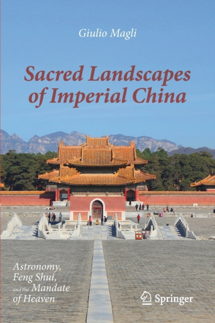 Sacred Landscapes of Imperial China: Astronomy, Feng Shui, and the Mandate of Heaven