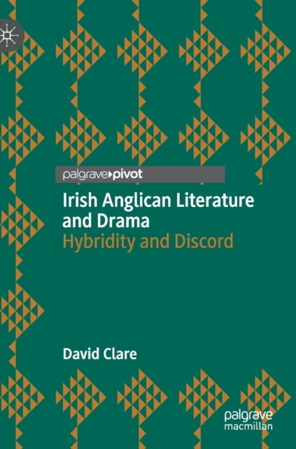 Irish Anglican Literature and Drama: Hybridity and Discord