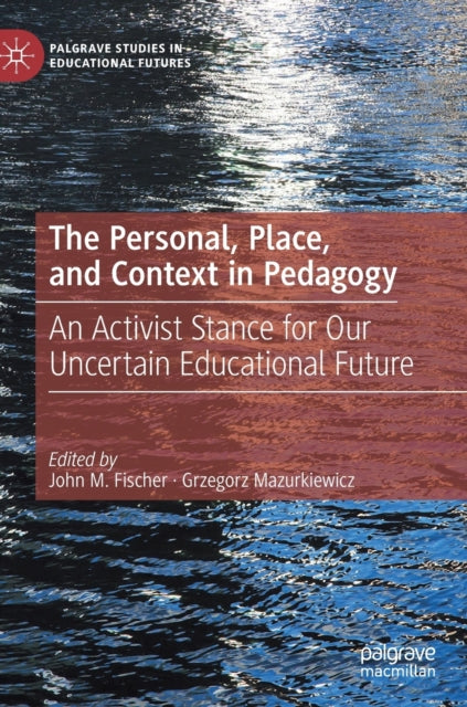 The Personal, Place, and Context in Pedagogy: An Activist Stance for Our Uncertain Educational Future