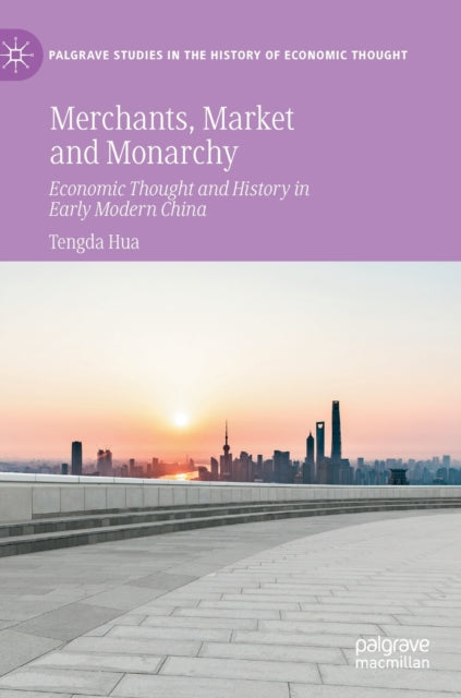 Merchants, Market and Monarchy: Economic Thought and History in Early Modern China