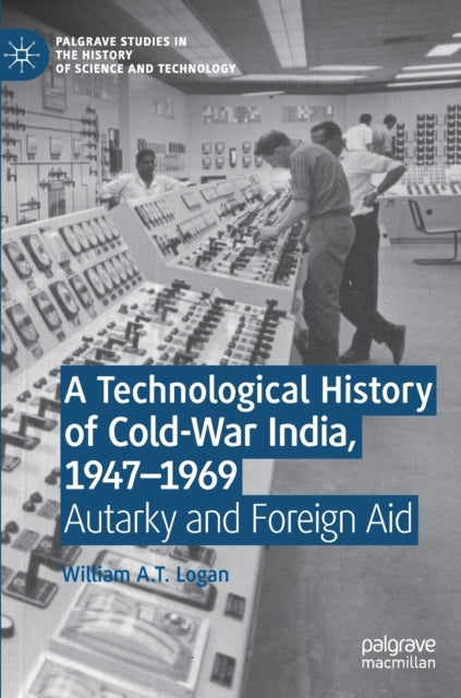 A Technological History of Cold-War India, 1947- 1969: Autarky and Foreign Aid