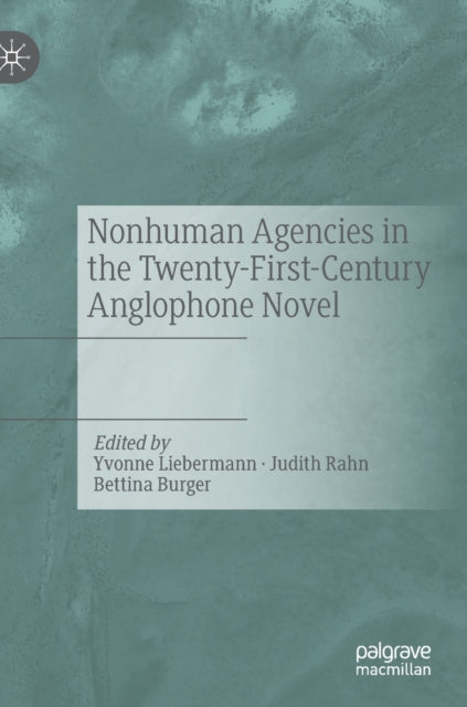 Nonhuman Agencies in the Twenty-First-Century Anglophone Novel