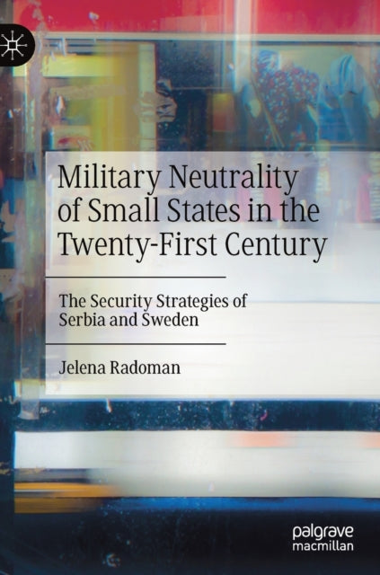 Military Neutrality of Small States in the Twenty-First Century: The Security Strategies of Serbia and Sweden