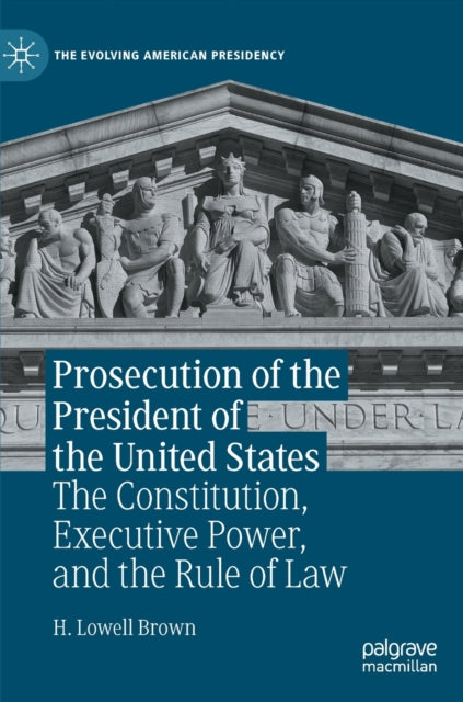 Prosecution of the President of the United States: The Constitution, Executive Power, and the Rule of Law