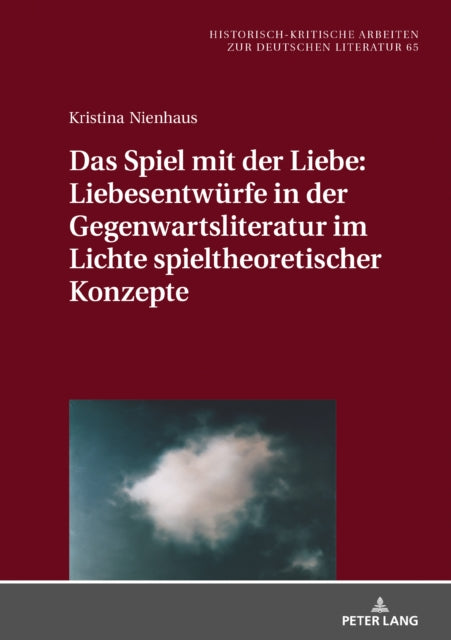 Das Spiel Mit Der Liebe: Liebesentwuerfe in Der Gegenwartsliteratur Im Lichte Spieltheoretischer Konzepte