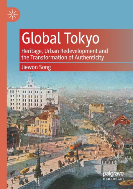 Global Tokyo: Heritage, Urban Redevelopment and the Transformation of Authenticity