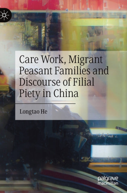 Care Work, Migrant Peasant Families and Discourse of Filial Piety in China