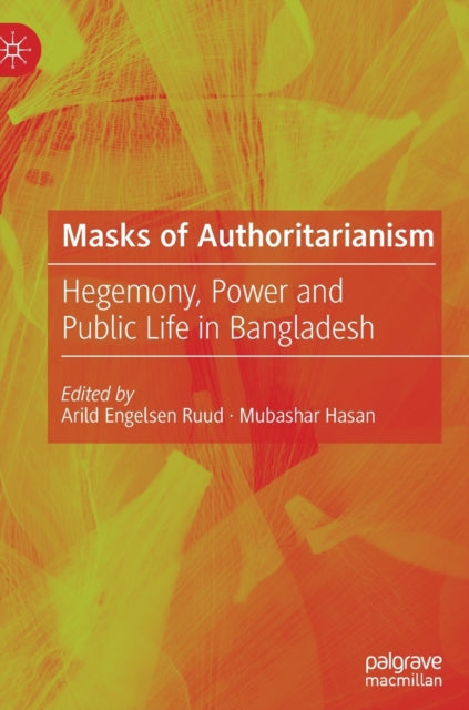Masks of Authoritarianism: Hegemony, Power and Public Life in Bangladesh
