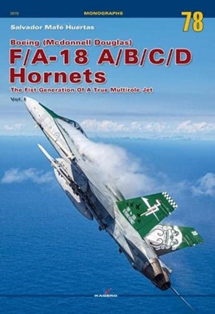 Boeing (Mcdonnell Douglas) F/A-18 A/B/C/D Hornets: The First Generation of a True Multirole Jet Vol. I