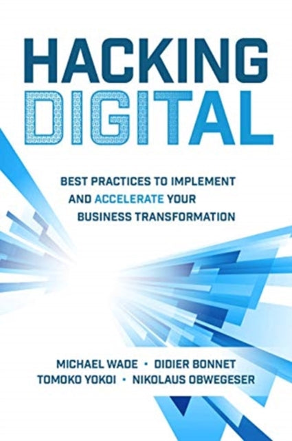 Hacking Digital: Best Practices to Implement and Accelerate Your Business Transformation