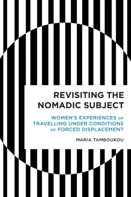 Revisiting the Nomadic Subject: Women's Experiences of Travelling Under Conditions of Forced Displacement