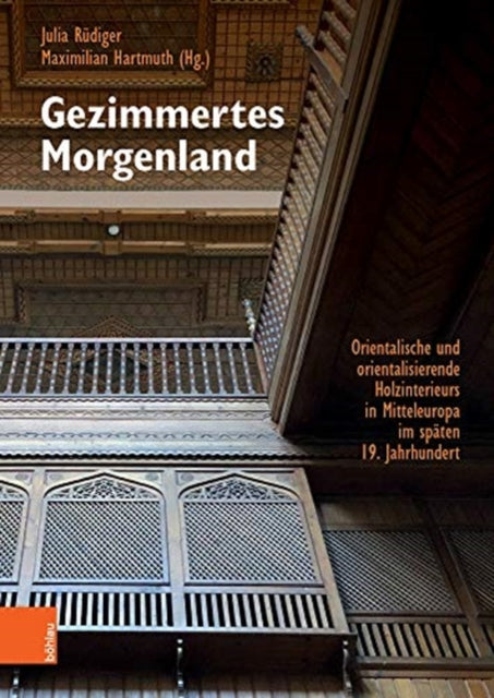 Gezimmertes Morgenland: Orientalische und orientalisierende Holzinterieurs in Mitteleuropa im spaten 19. Jahrhundert