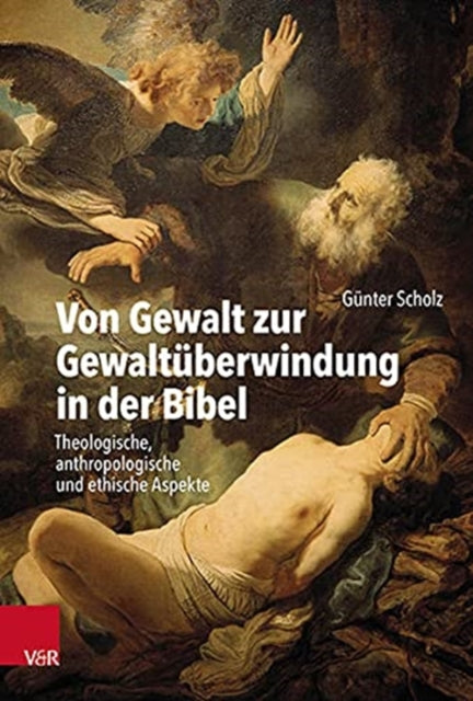 Von Gewalt zur Gewaltuberwindung in der Bibel: Theologische, anthropologische und ethische Aspekte