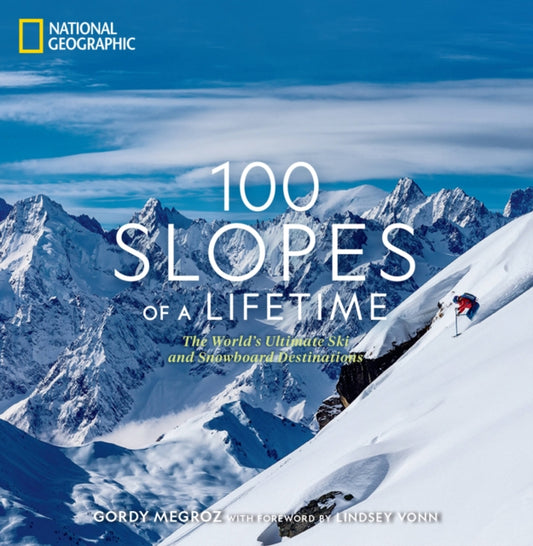 100 Slopes of a Lifetime: The World's Ultimate Ski and Snowboard Destinations