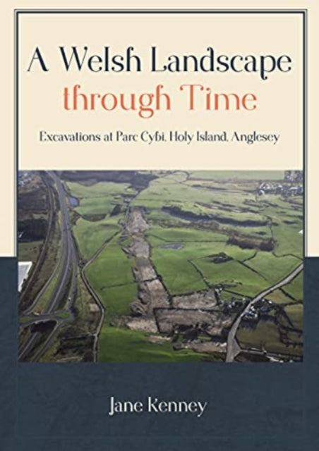 A Welsh Landscape through Time: Excavations at Parc Cybi, Holy Island, Anglesey