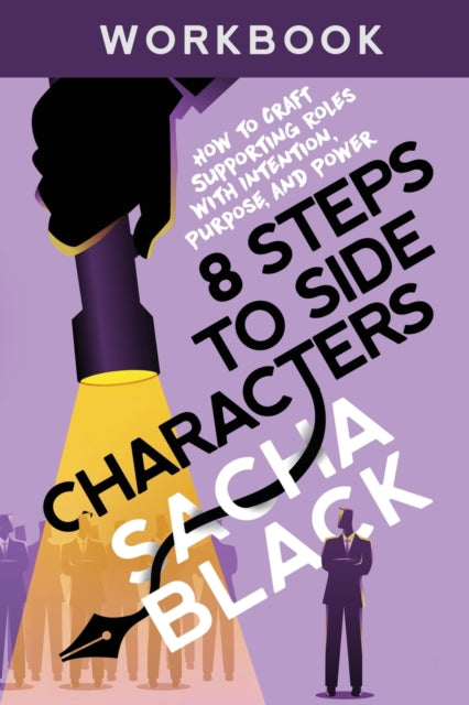 8 Steps to Side Characters: How to Craft Supporting Roles with Intention, Purpose, and Power Workbook