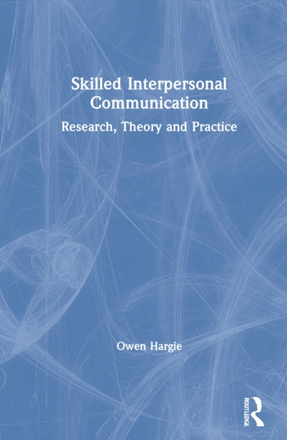 Skilled Interpersonal Communication: Research, Theory and Practice