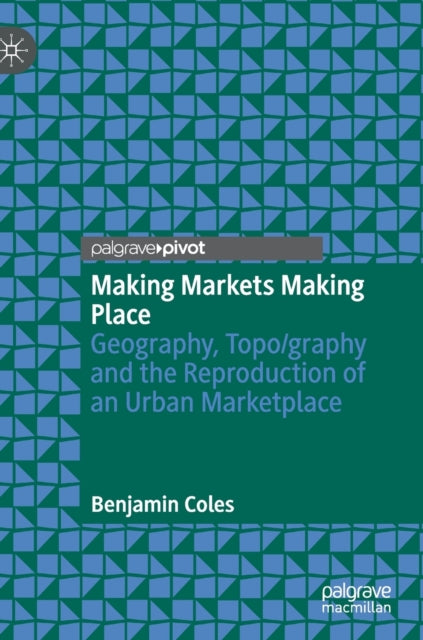 Making Markets Making Place: Geography, Topo/graphy and the Reproduction of an Urban Marketplace