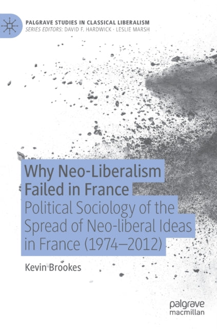 Why Neo-Liberalism Failed in France: Political Sociology of the Spread of Neo-liberal Ideas in France (1974-2012)