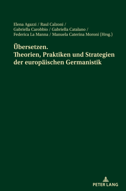 Uebersetzen. Theorien, Praktiken Und Strategien Der Europaeischen Germanistik: Akte Der Jahrestagung Des Italienischen Germanistenverbandes - 13. Bis 15. Juni 2019