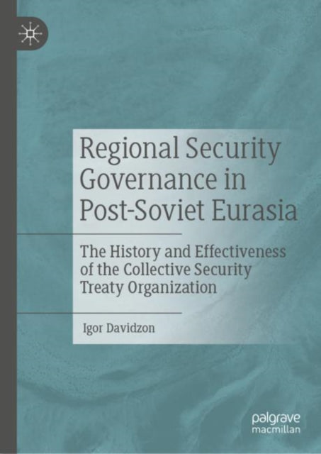 Regional Security Governance in Post-Soviet Eurasia: The History and Effectiveness of the Collective Security Treaty Organization