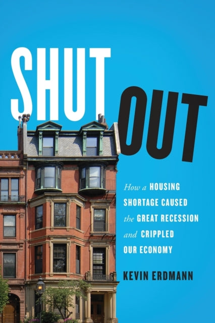 Shut Out: How a Housing Shortage Caused the Great Recession and Crippled Our Economy