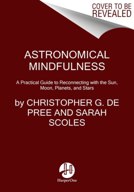 Astronomical Mindfulness: Your Cosmic Guide to Reconnecting with the Sun, Moon, Stars, and Planets