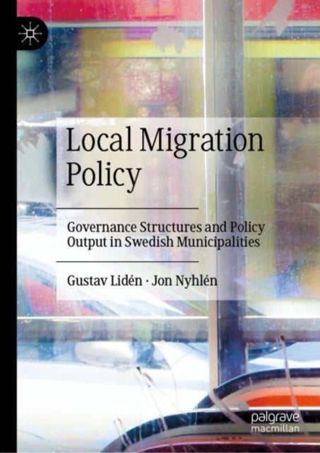 Local Migration Policy: Governance Structures and Policy Output in Swedish Municipalities