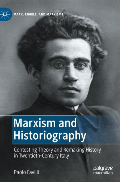Marxism and Historiography: Contesting Theory and Remaking History in Twentieth-Century Italy