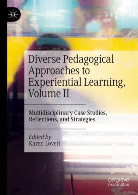 Diverse Pedagogical Approaches to Experiential Learning, Volume II: Multidisciplinary Case Studies, Reflections, and Strategies
