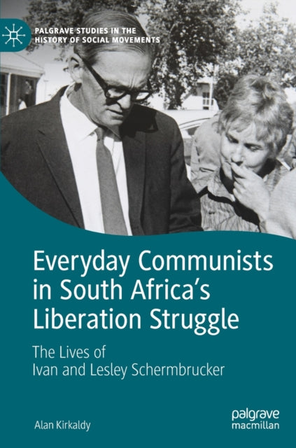 Everyday Communists in South Africa's Liberation Struggle: The Lives of Ivan and Lesley Schermbrucker