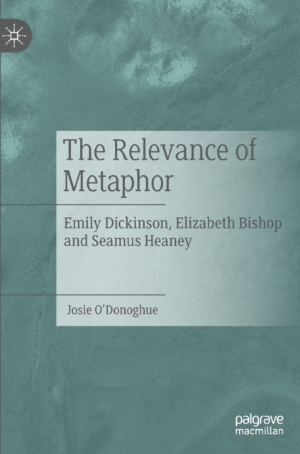 The Relevance of Metaphor: Emily Dickinson, Elizabeth Bishop and Seamus Heaney